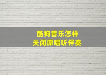 酷狗音乐怎样关闭原唱听伴奏