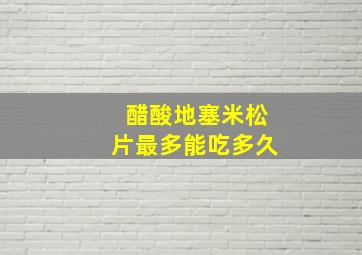 醋酸地塞米松片最多能吃多久