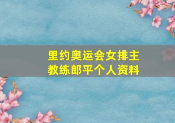 里约奥运会女排主教练郎平个人资料