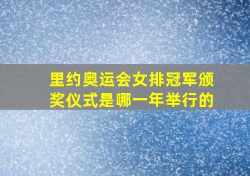 里约奥运会女排冠军颁奖仪式是哪一年举行的