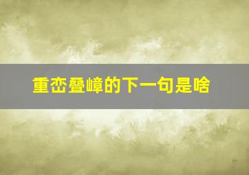 重峦叠嶂的下一句是啥