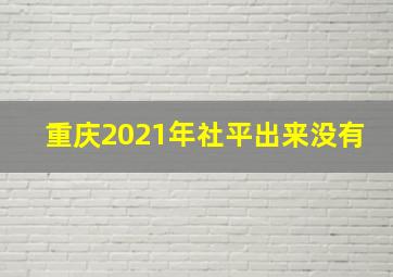 重庆2021年社平出来没有