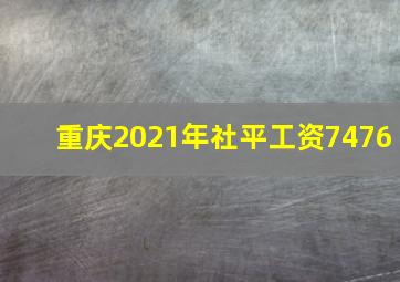 重庆2021年社平工资7476