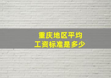 重庆地区平均工资标准是多少