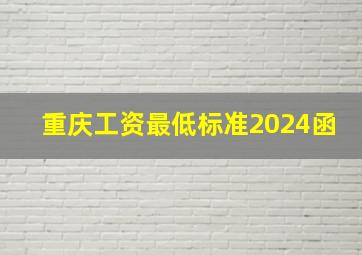 重庆工资最低标准2024函