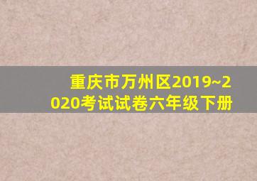 重庆市万州区2019~2020考试试卷六年级下册