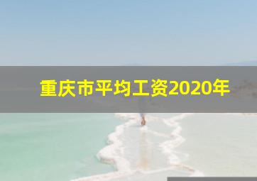 重庆市平均工资2020年