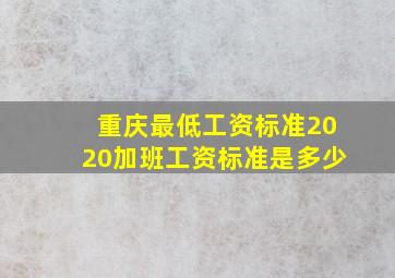 重庆最低工资标准2020加班工资标准是多少