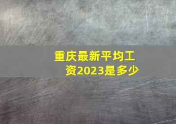 重庆最新平均工资2023是多少