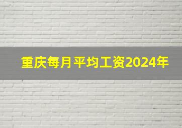 重庆每月平均工资2024年