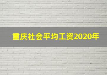 重庆社会平均工资2020年