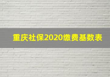 重庆社保2020缴费基数表