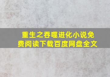 重生之吞噬进化小说免费阅读下载百度网盘全文