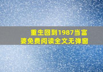 重生回到1987当富婆免费阅读全文无弹窗