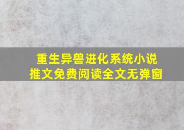 重生异兽进化系统小说推文免费阅读全文无弹窗