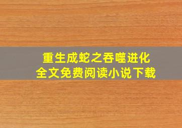 重生成蛇之吞噬进化全文免费阅读小说下载