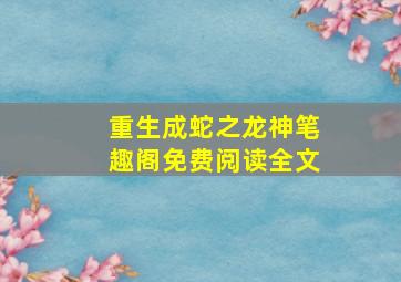 重生成蛇之龙神笔趣阁免费阅读全文