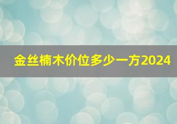 金丝楠木价位多少一方2024