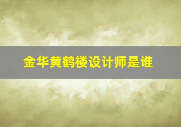 金华黄鹤楼设计师是谁