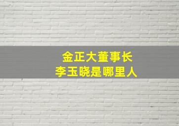 金正大董事长李玉晓是哪里人