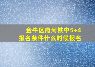 金牛区府河铁中5+4报名条件什么时候报名