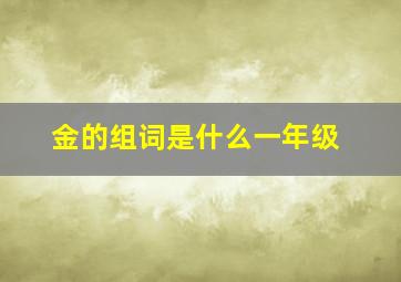 金的组词是什么一年级