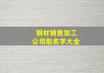 钢材销售加工公司取名字大全