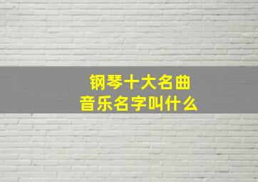 钢琴十大名曲音乐名字叫什么