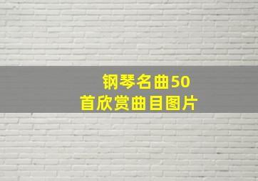 钢琴名曲50首欣赏曲目图片