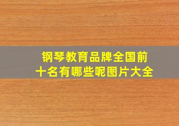 钢琴教育品牌全国前十名有哪些呢图片大全