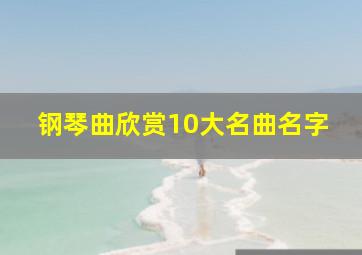 钢琴曲欣赏10大名曲名字