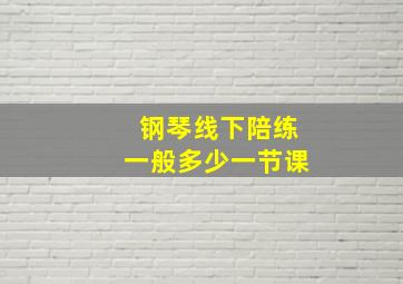 钢琴线下陪练一般多少一节课