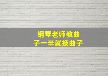 钢琴老师教曲子一半就换曲子