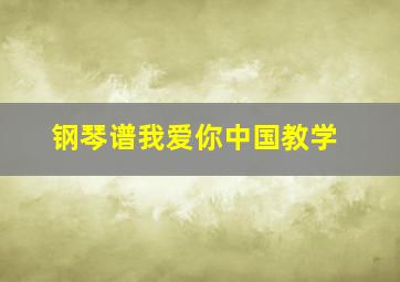 钢琴谱我爱你中国教学