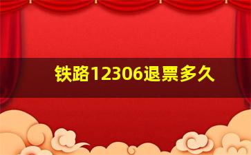 铁路12306退票多久