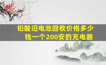 铅酸旧电池回收价格多少钱一个200安的充电器