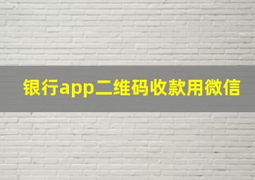 银行app二维码收款用微信