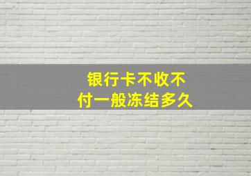 银行卡不收不付一般冻结多久