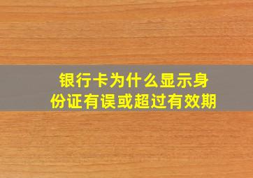 银行卡为什么显示身份证有误或超过有效期