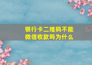 银行卡二维码不能微信收款吗为什么