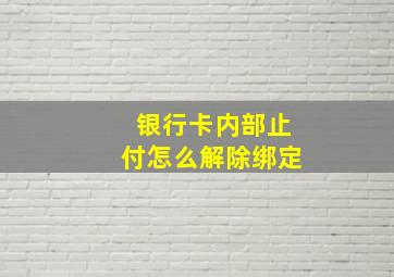 银行卡内部止付怎么解除绑定