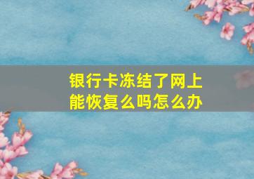 银行卡冻结了网上能恢复么吗怎么办