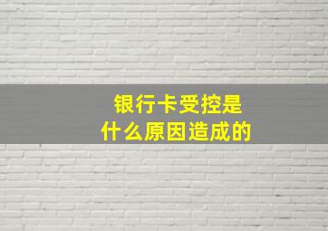 银行卡受控是什么原因造成的