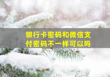 银行卡密码和微信支付密码不一样可以吗