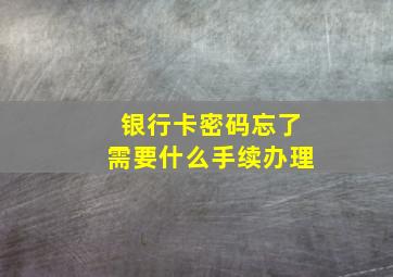 银行卡密码忘了需要什么手续办理