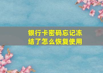 银行卡密码忘记冻结了怎么恢复使用