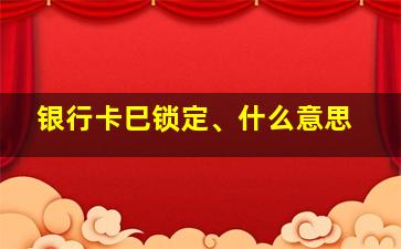 银行卡巳锁定、什么意思