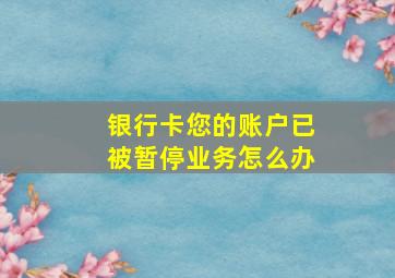 银行卡您的账户已被暂停业务怎么办