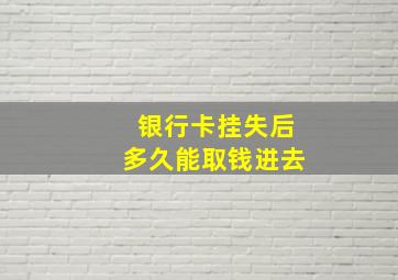 银行卡挂失后多久能取钱进去