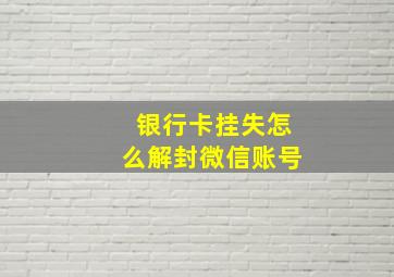 银行卡挂失怎么解封微信账号